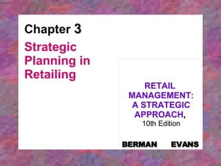 Chapter  3 Strategic Planning in Retailing RETAIL  MANAGEMENT: A STRATEGIC APPROACH ,   10th Edition BERMAN   EVANS 