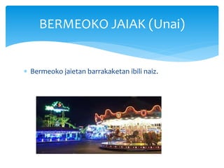 Bermeoko jaietan barrakaketan ibili naiz.
BERMEOKO JAIAK (Unai)
 