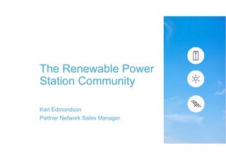 The Renewable Power
Station Community
Karl Edmondson
Partner Network Sales Manager
www.repositpower.com
 