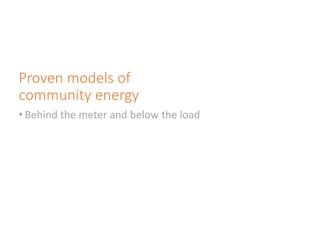 Proven models of
community energy
• Behind the meter and below the load
 