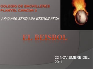 ARMANDO REYNALDO BERMON PECH




                          22 NOVIEMBRE DEL
                          2011
 