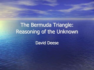 The Bermuda Triangle:
Reasoning of the Unknown
David Deese
 