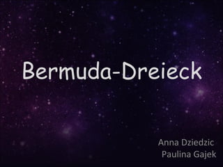 Bermuda-Dreieck

           Anna Dziedzic
            Paulina Gajek
 