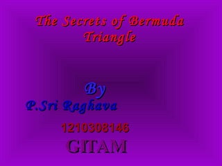 The Secrets of Bermuda Triangle By P.Sri Raghava   1210308146 GITAM 