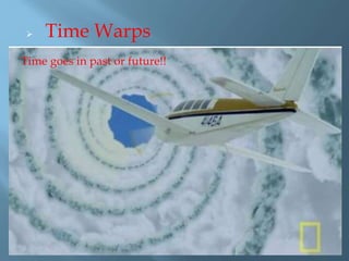  Time Warps
Time goes in past or future!!
 