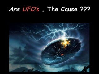 Are UFO’s , The Cause ???
 
