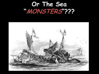 Or The Sea
“MONSTERS”???
 