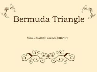 Bermuda Triangle

   Noémie GADOR and Léa CHENOT
 