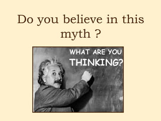 Do you believe in this
      myth ?
 