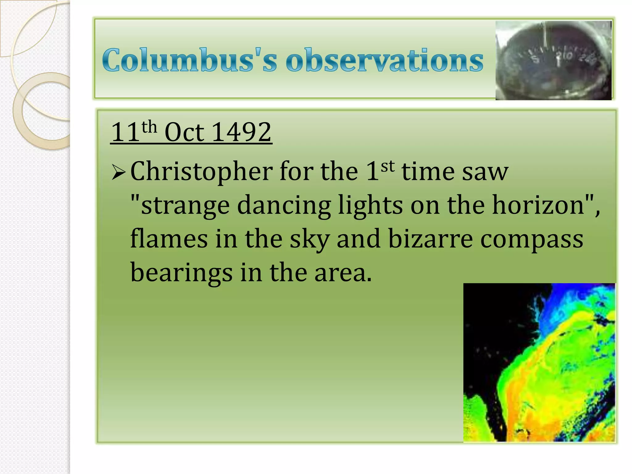 11th Oct 1492
 Christopher for the 1st time saw
  "strange dancing lights on the horizon",
  flames in the sky and bizarre compass
  bearings in the area.
 