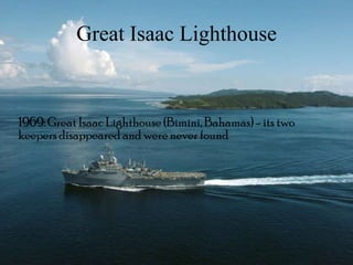 Great Isaac Lighthouse
1969: Great Isaac Lighthouse (Bimini, Bahamas) - its two
keepers disappeared and were never found
 