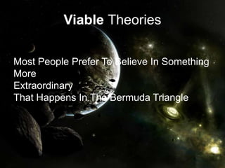 Viable Theories
Most People Prefer To Believe In Something
More
Extraordinary
That Happens In The Bermuda Triangle
 