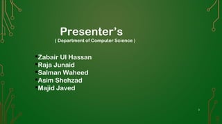 Presenter’s
( Department of Computer Science )
Zabair Ul Hassan
Raja Junaid
Salman Waheed
Asim Shehzad
Majid Javed
3
 