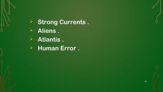 Strong Currents .
 Aliens .
 Atlantis .
 Human Error .
32
 