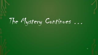 The Mystery Continues …
41
 