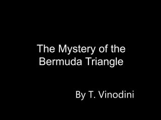 The Mystery of the
Bermuda Triangle
By T. Vinodini
 