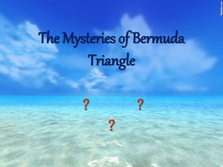 The Mysteries of Bermuda
Triangle
? ?
?
 