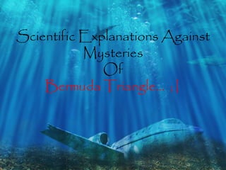 Scientific Explanations Against 
Mysteries 
Of 
Bermuda Triangle… ;| 
 