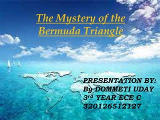 The Mystery of the
Bermuda Triangle
PRESENTATION BY:
By DOMMETI UDAY
3rd YEAR ECE C
320126512127
 