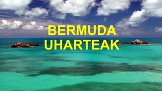 BERMUDA
UHARTEAK

 