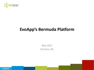 EvoApp’s Bermuda Platform


          May 2012
         Durham, NC
 
