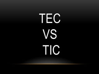 TEC
VS
TIC
 