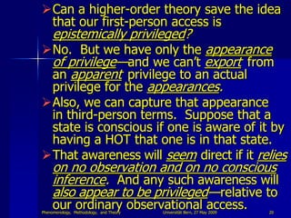 Can a higher-order theory save the idea
 that our first-person access is
     epistemically privileged?
No. But we have ...