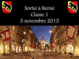 Sortie à Berne
Classe 1
3 novembre 2015
 