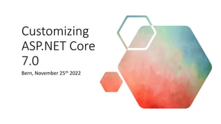 Customizing
ASP.NET Core
7.0
Bern, November 25th 2022
 