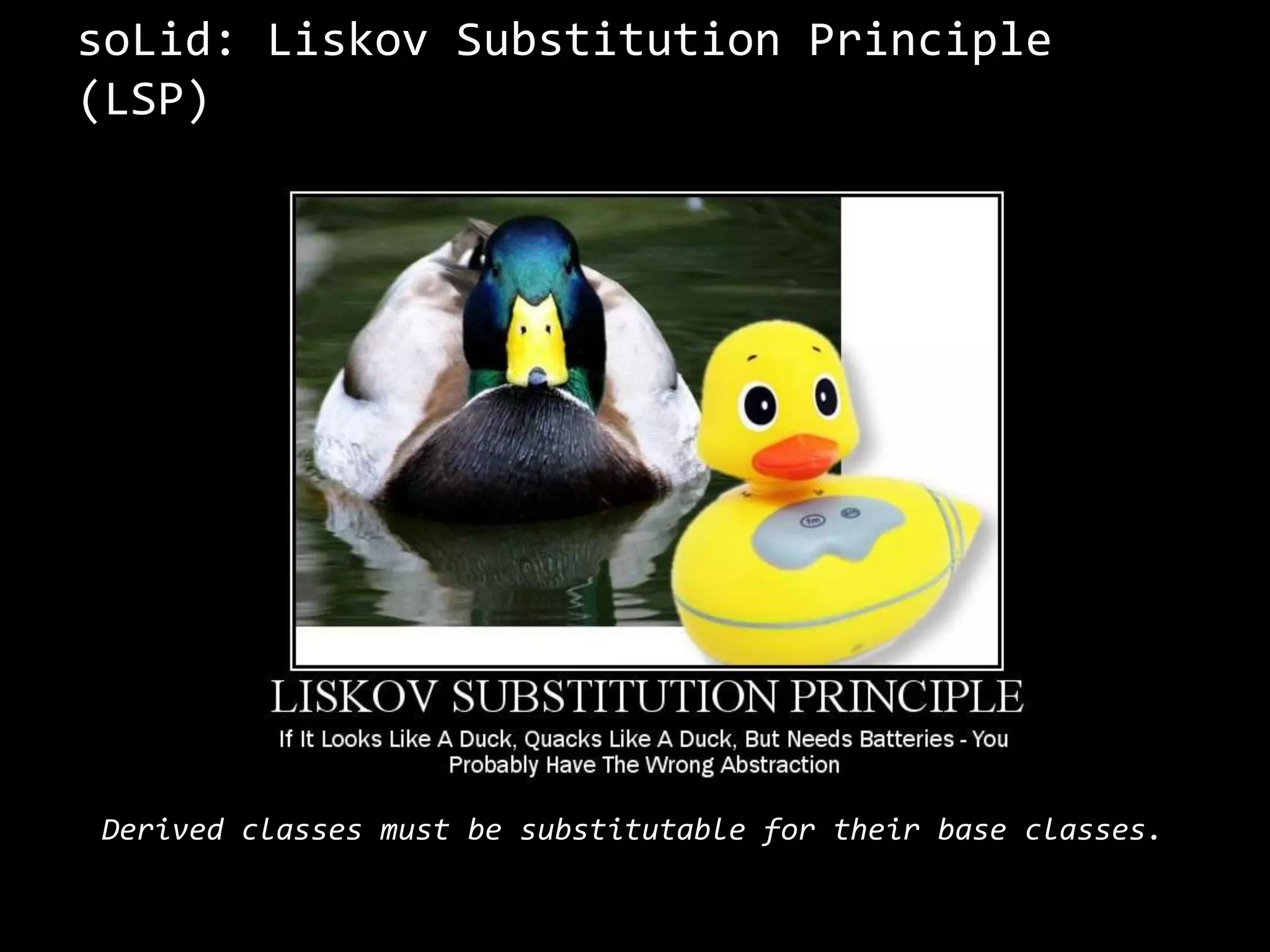 soLid: Liskov Substitution Principle
(LSP)
Derived classes must be substitutable for their base classes.
 