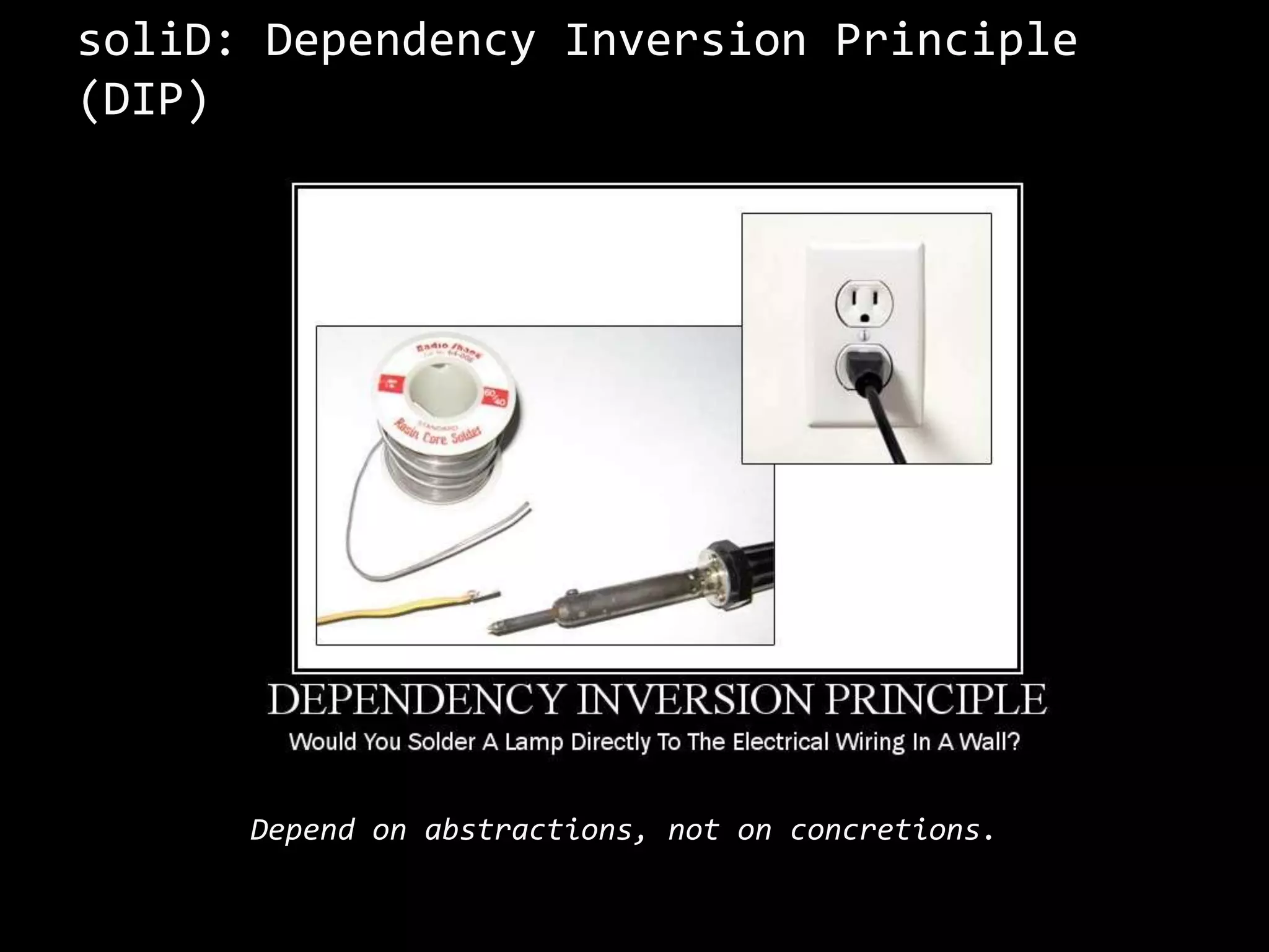 soliD: Dependency Inversion Principle
(DIP)
Depend on abstractions, not on concretions.
 