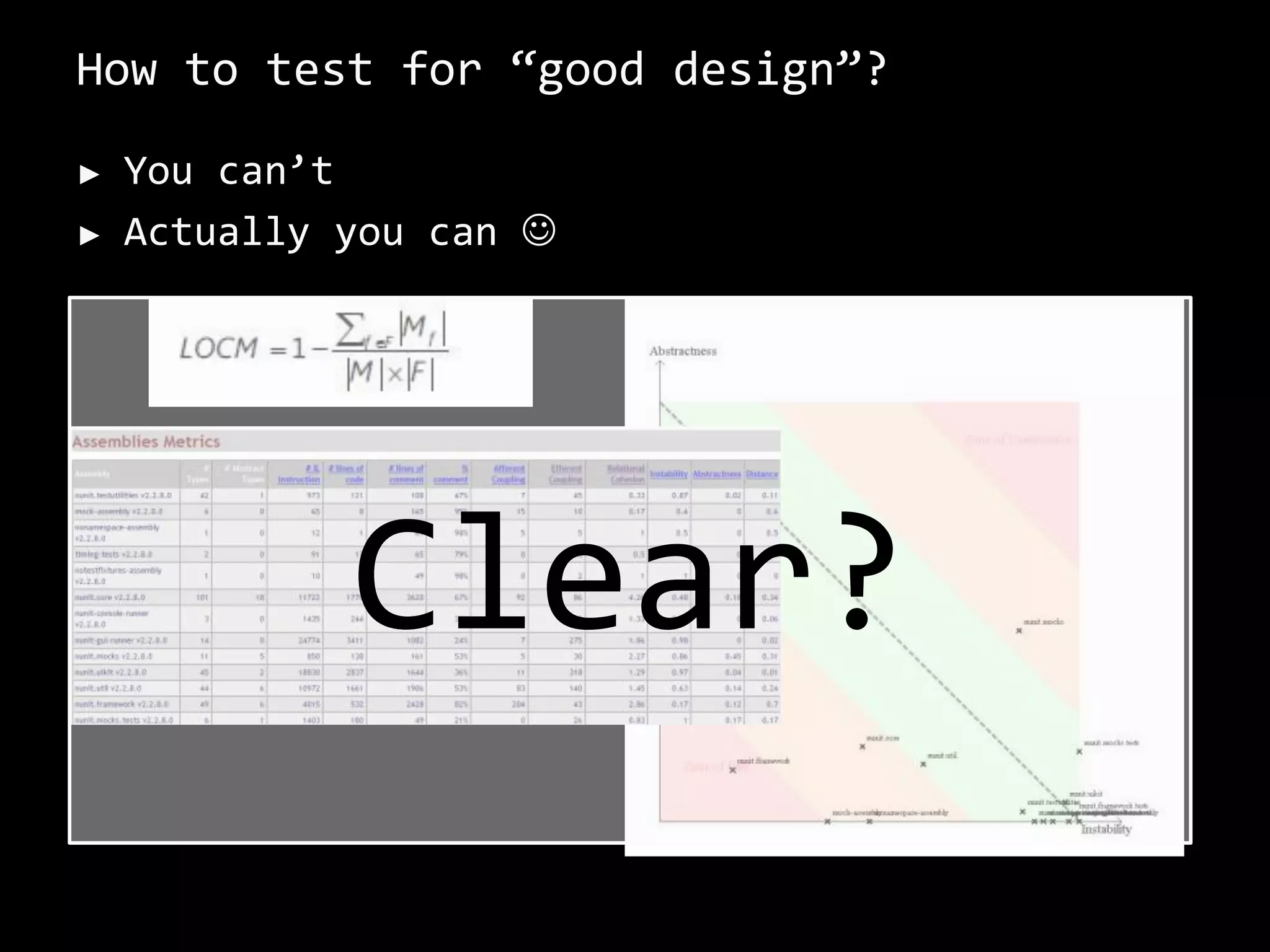 How to test for “good design”?
► You can’t
► Actually you can 
Clear?
 