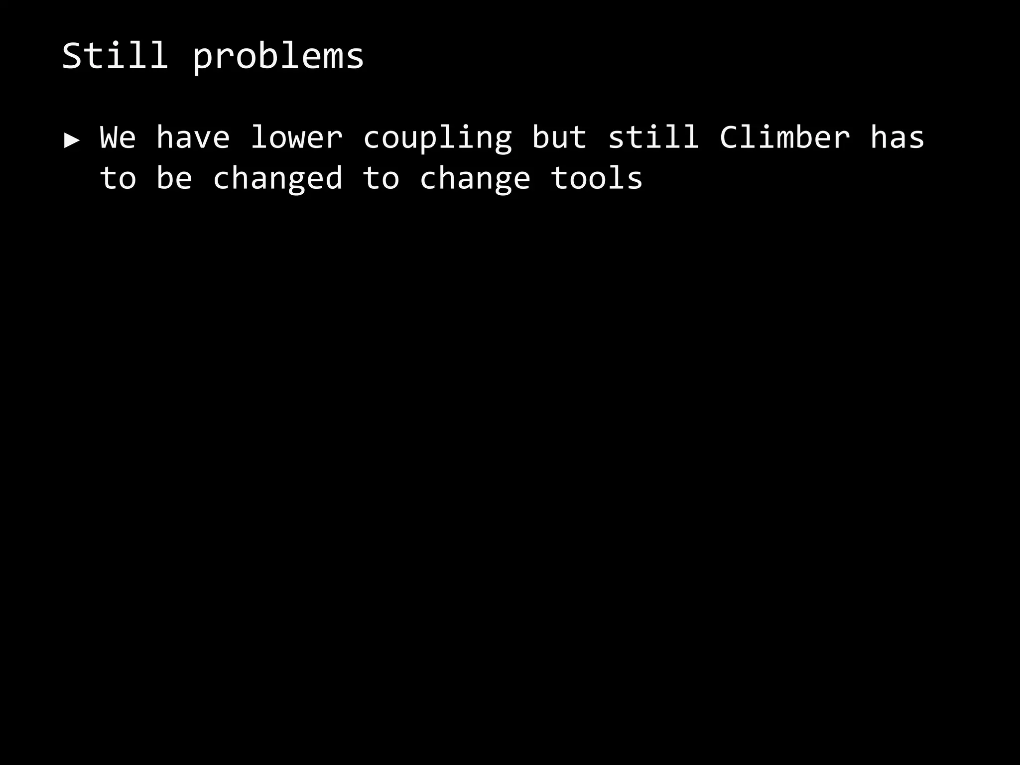 Still problems
► We have lower coupling but still Climber has
to be changed to change tools
 