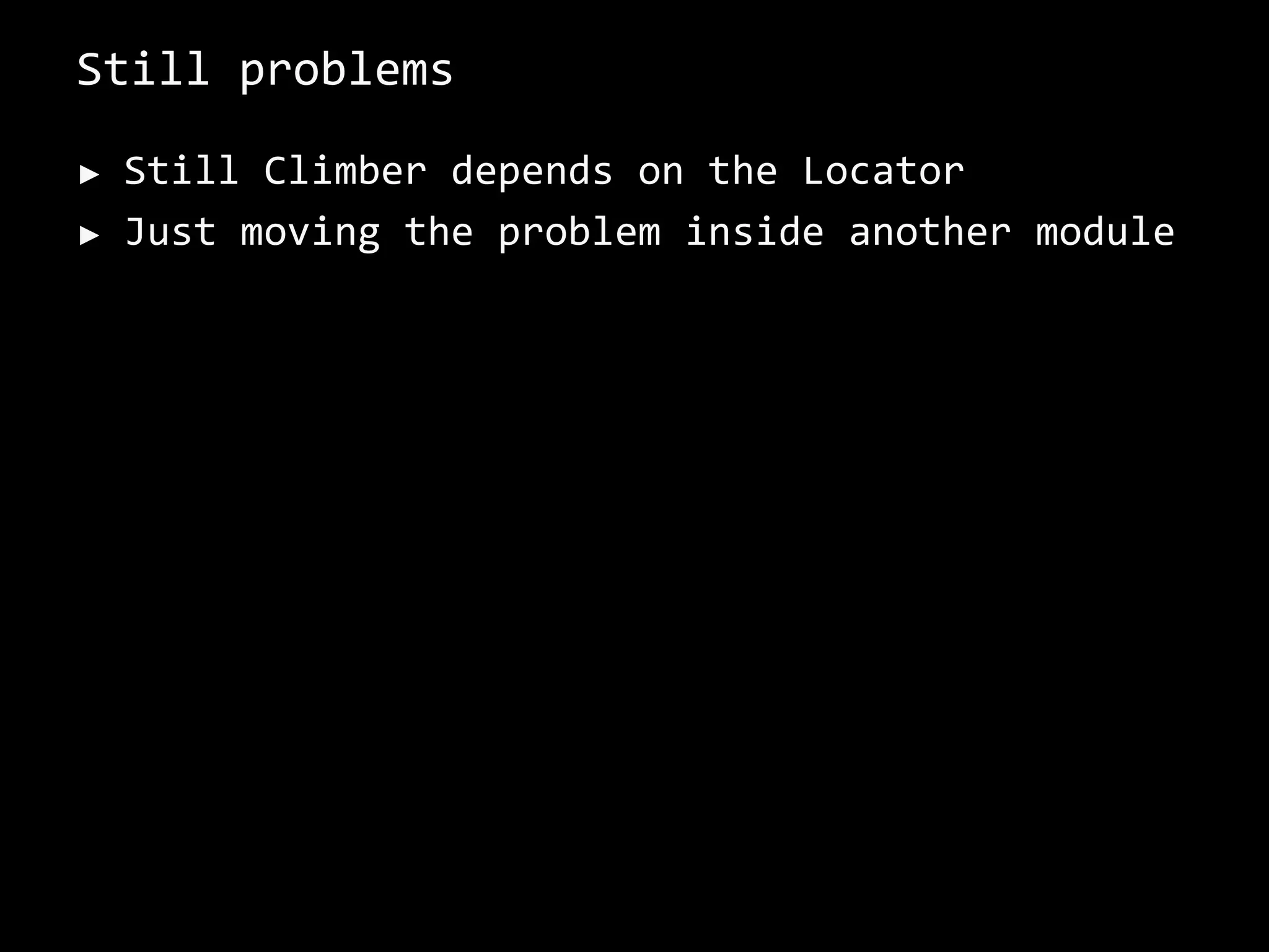 Still problems
► Still Climber depends on the Locator
► Just moving the problem inside another module
 