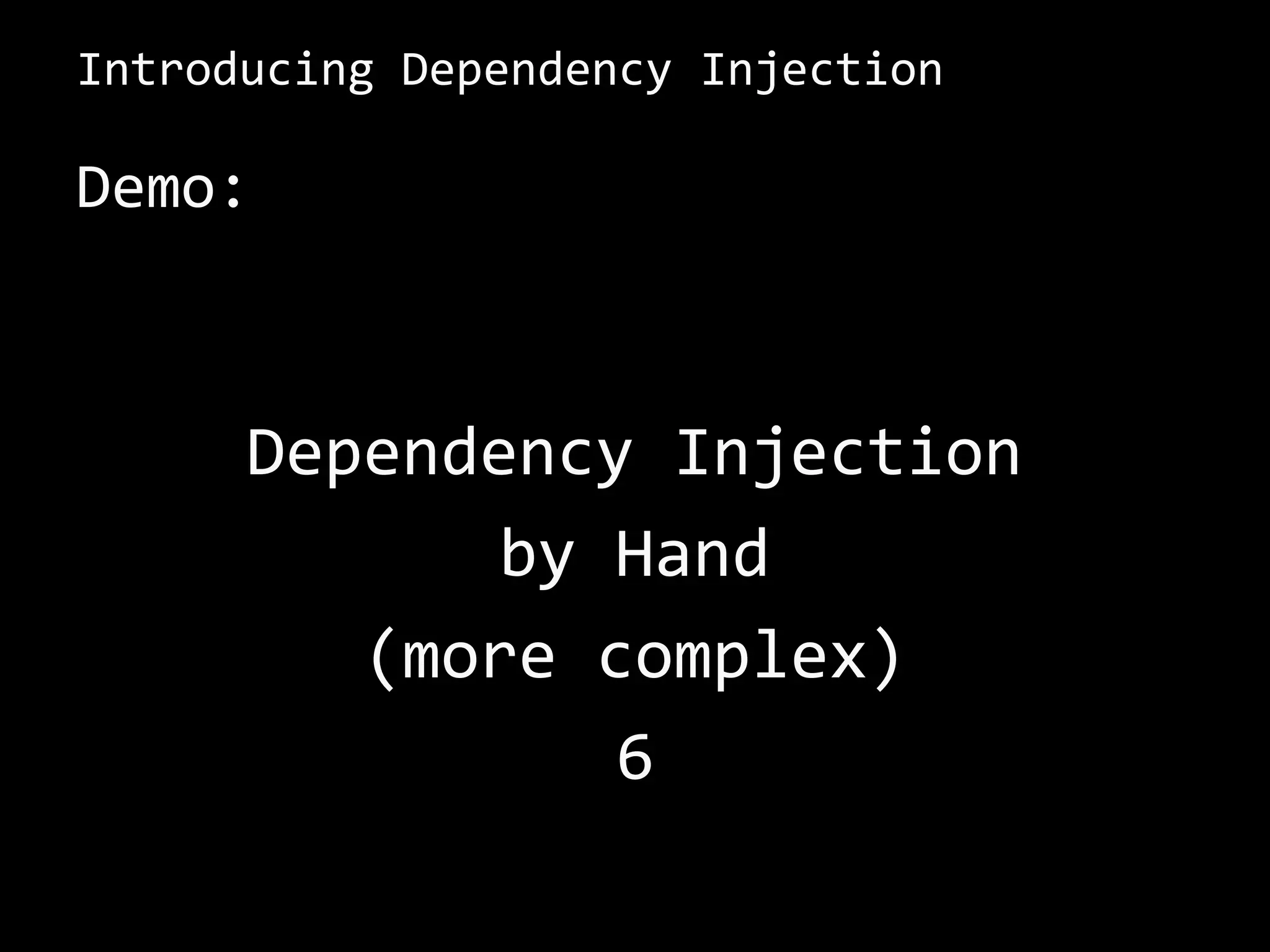 Introducing Dependency Injection
Demo:
Dependency Injection
by Hand
(more complex)
6
 