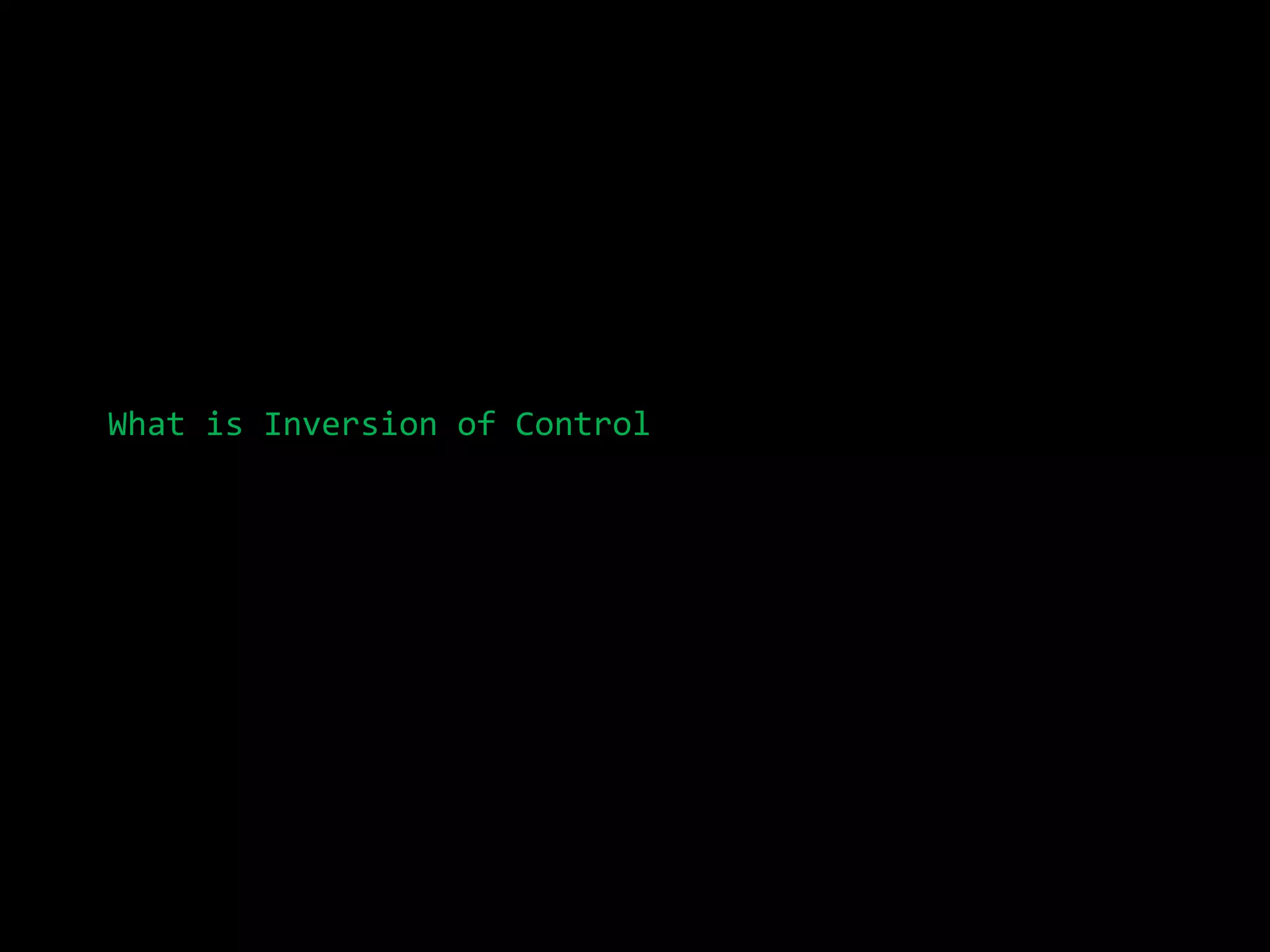 What is Inversion of Control
 