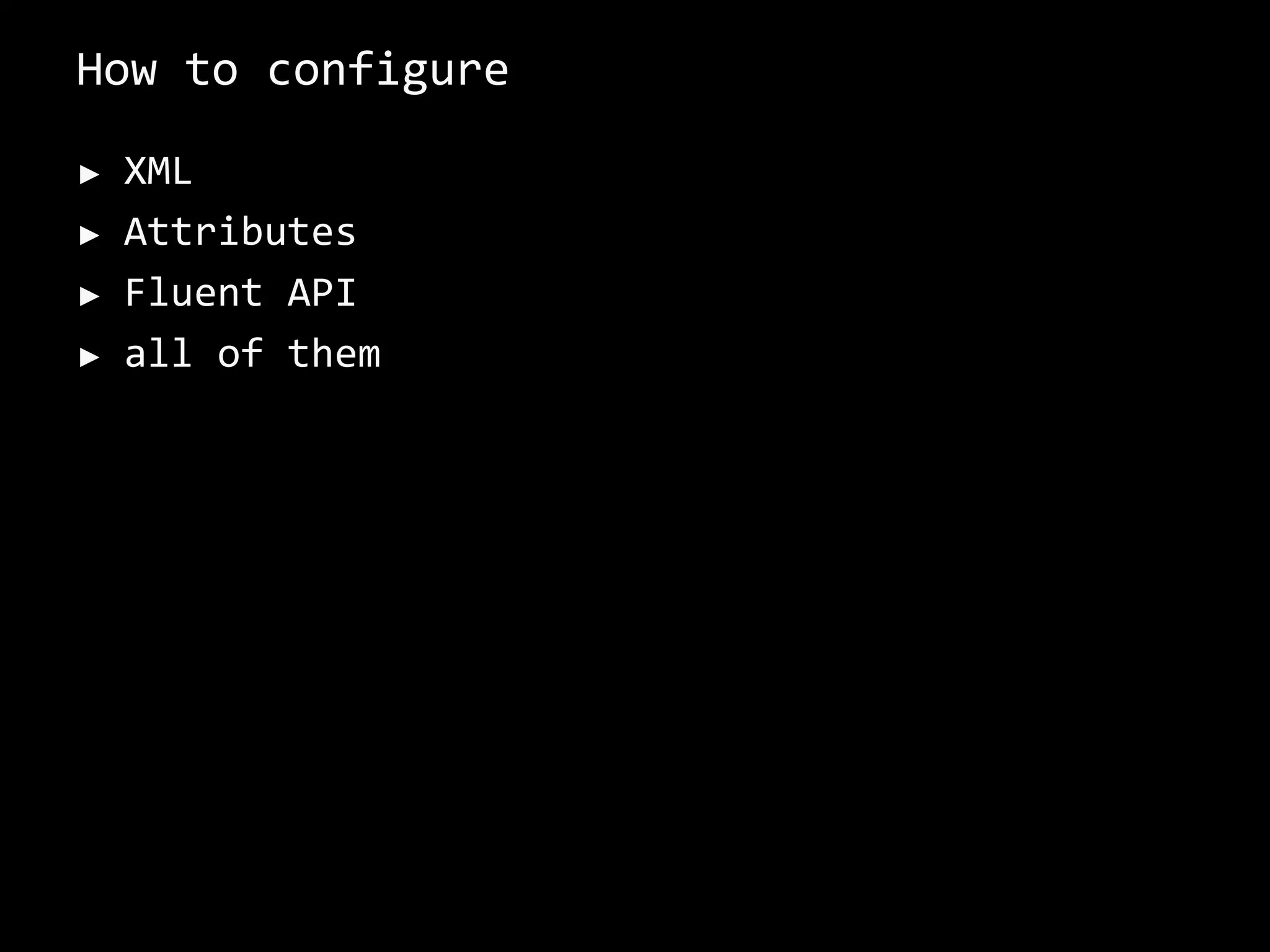 How to configure
► XML
► Attributes
► Fluent API
► all of them
 
