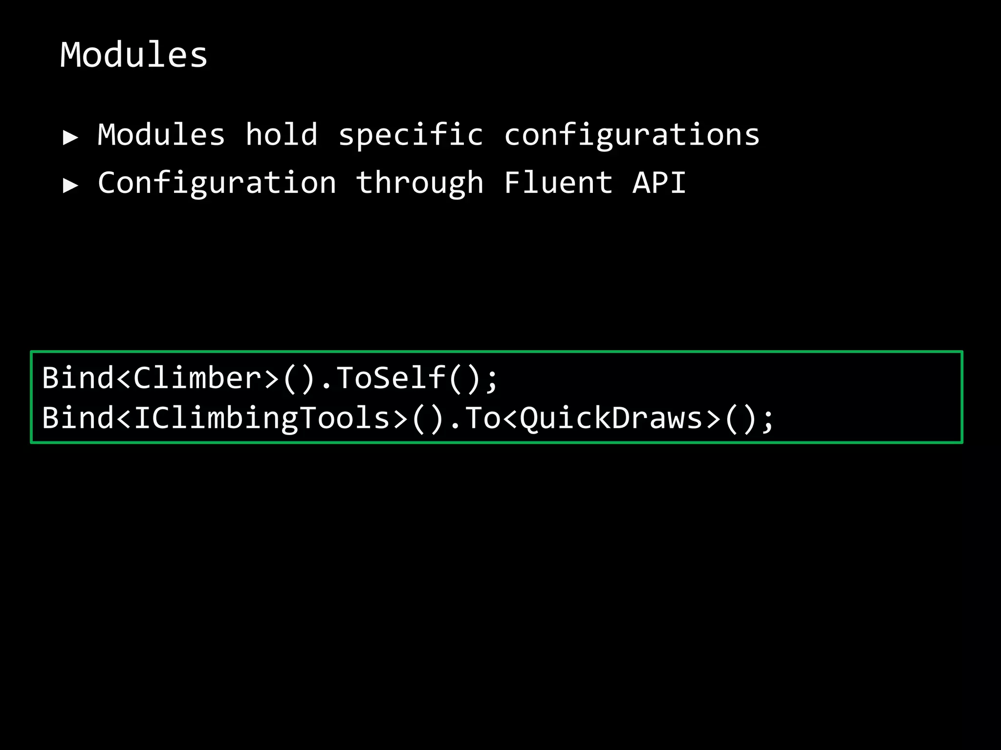 Modules
► Modules hold specific configurations
► Configuration through Fluent API
Bind<Climber>().ToSelf();
Bind<IClimbingTools>().To<QuickDraws>();
 