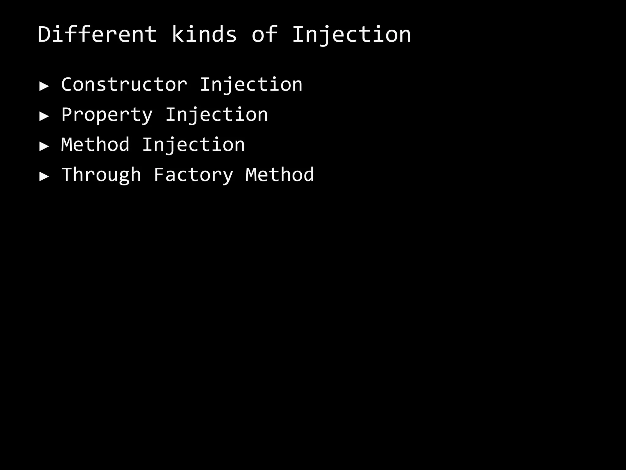Different kinds of Injection
► Constructor Injection
► Property Injection
► Method Injection
► Through Factory Method
 