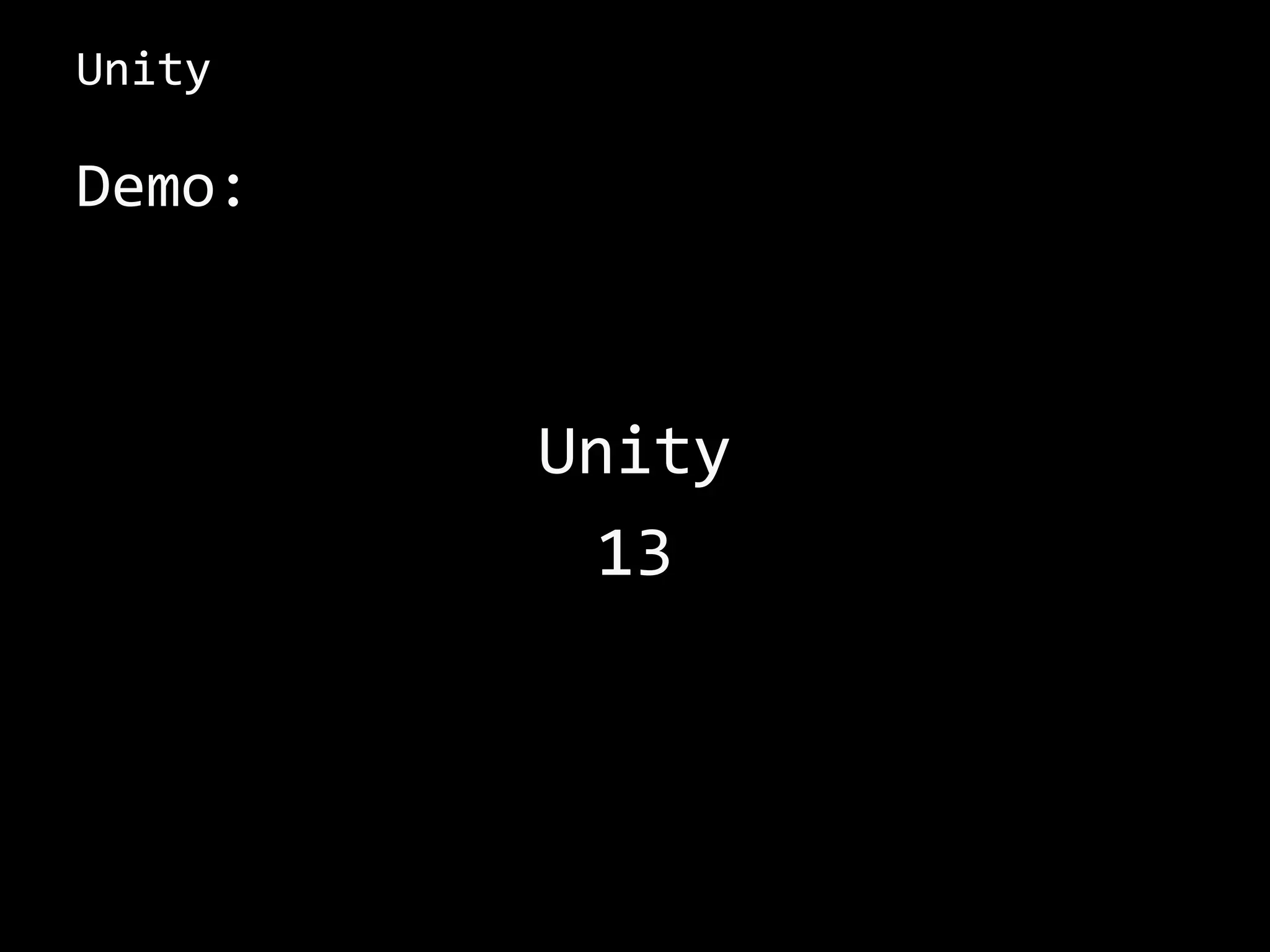 Unity
Demo:
Unity
13
 