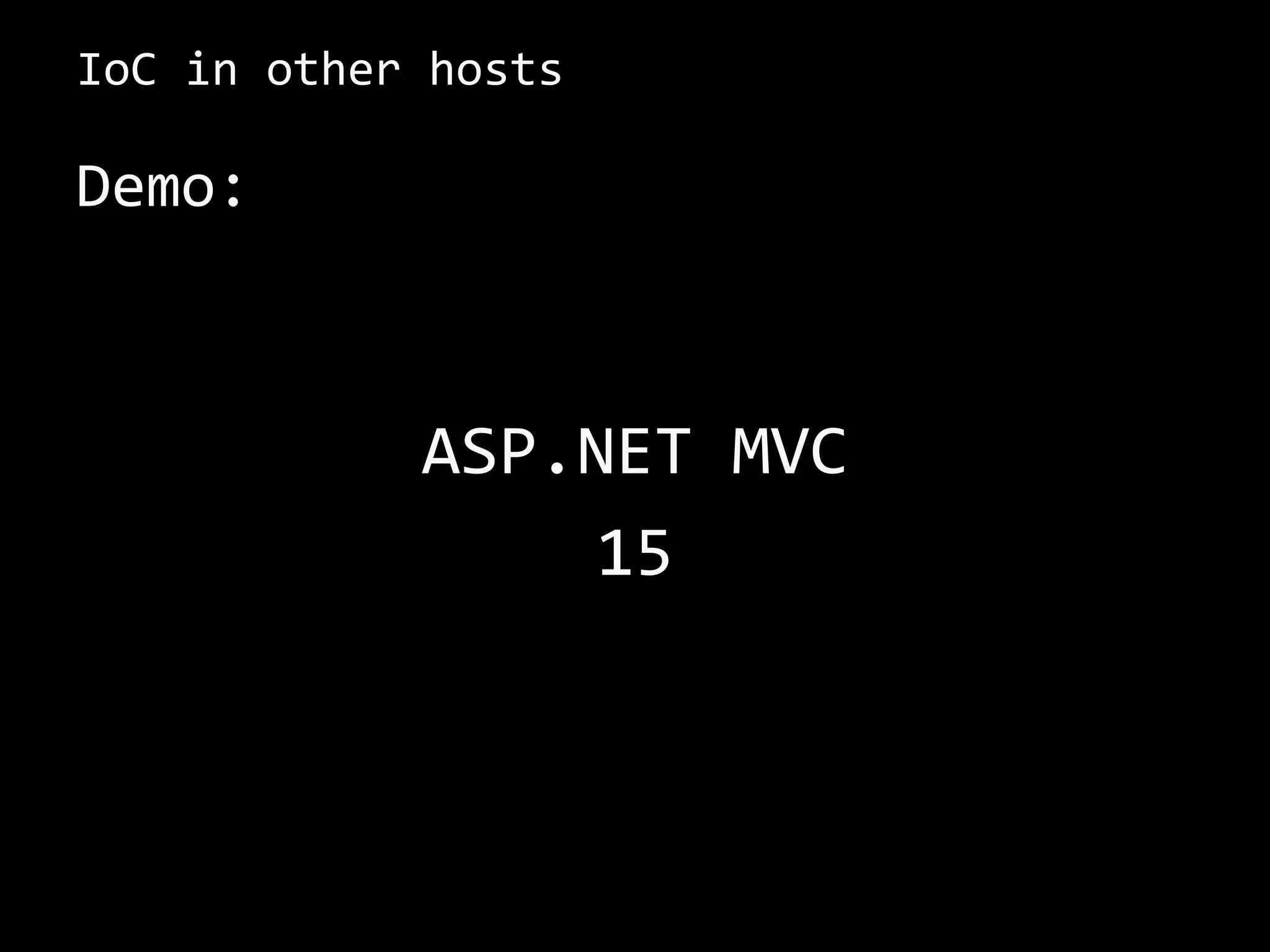 IoC in other hosts
Demo:
ASP.NET MVC
15
 