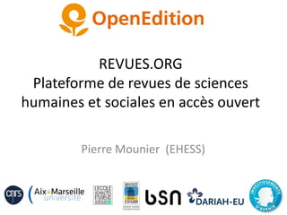REVUES.ORG
Plateforme de revues de sciences
humaines et sociales en accès ouvert
Pierre Mounier (EHESS)
 