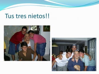 Tus tres nietos!!