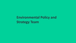 Environmental Policy and
Strategy Team
 