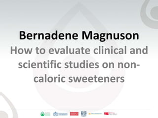 Bernadene MagnusonHow to evaluate clinical and scientific studies on non-caloric sweeteners 