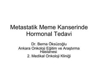 Metastatik Meme Kanserinde Hormonal Tedavi Dr. Berna Öksüzoğlu Ankara Onkoloji Eğitim ve Araştırma Hastanesi  2. Medikal Onkoloji Kliniği 