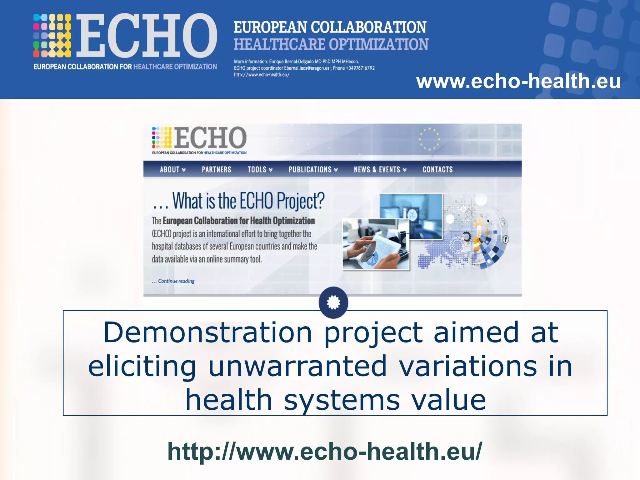 www.echo-health.eu
Demonstration project aimed at
eliciting unwarranted variations in
health systems value
http://www.echo-health.eu/
 