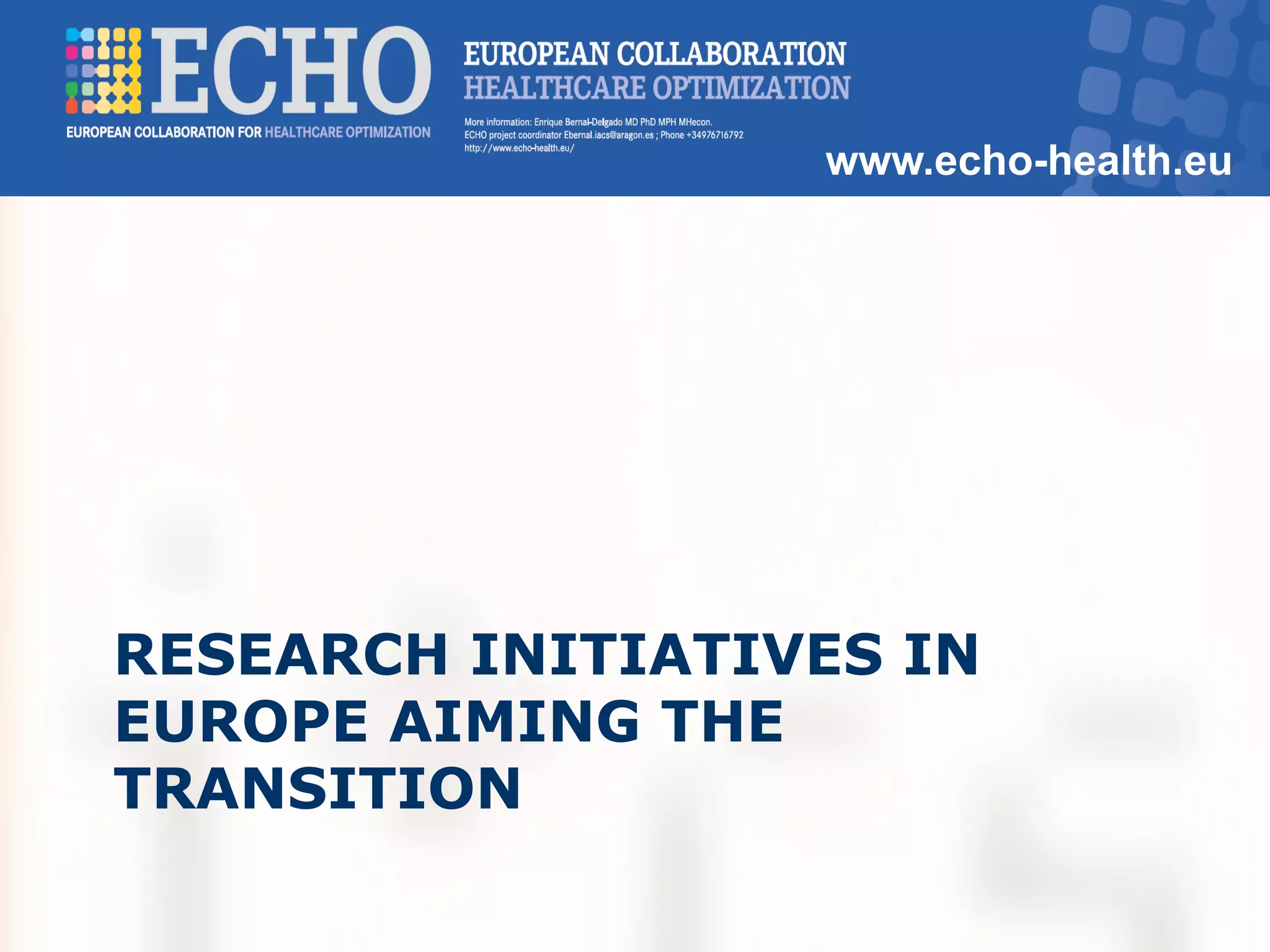 www.echo-health.eu
RESEARCH INITIATIVES IN
EUROPE AIMING THE
TRANSITION
 
