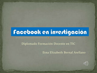 Diplomado Formación Docente en TIC
Etna Elizabeth Bernal Arellano
 