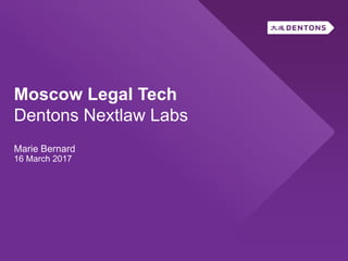 Moscow Legal Tech
Dentons Nextlaw Labs
Marie Bernard
16 March 2017
 